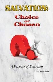 Salvation: Choice or Chosen: A Pursuit of Biblicism