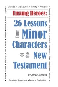 Unsung Heroes: 26 Lessons from Minor Characters of the New Testament