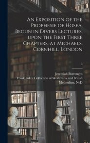 An Exposition of the Prophesie of Hosea, Begun in Divers Lectures, Upon the First Three Chapters, at Michaels, Cornhill, London; 3