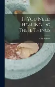 If You Need Healing Do These Things