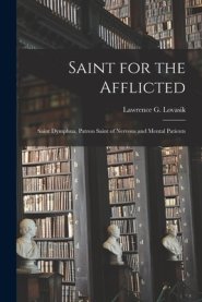 Saint for the Afflicted: Saint Dymphna, Patron Saint of Nervous and Mental Patients