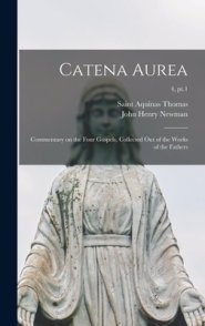 Catena Aurea: Commentary on the Four Gospels, Collected out of the Works of the Fathers; 4, pt.1