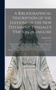 A Bibliographical Description of the Editions of the New Testament, Tyndale's Version in English: With Numerous Readings, Comparisions of Texts and Hi