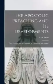 The Apostolic Preaching and Its Developments: Three Lectures With an Appendix on Eschatology and History