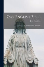 Our English Bible: Its Translations and Translators