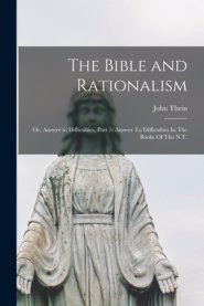 The Bible and Rationalism; or, Answer to Difficulties, Part 3: Answer To Difficulties In The Books Of The N.T.