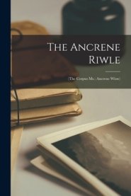 The Ancrene Riwle: (the Corpus Ms.: Ancrene Wisse)