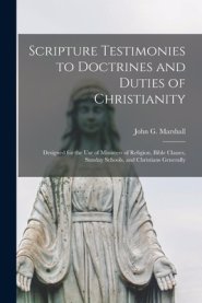 Scripture Testimonies to Doctrines and Duties of Christianity [microform] : Designed for the Use of Ministers of Religion, Bible Classes, Sunday Schoo