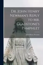 Dr. John Henry Newman's Reply to Mr. Gladstone's Pamphlet [microform]