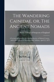 The Wandering Cainidae, or, The Ancient Nomads : a Lecture Delivered to the Medical Society of Dubois County, and to the Citizens of Huntingburgh, Ind