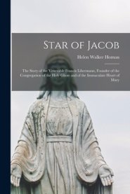 Star of Jacob; the Story of the Venerable Francis Libermann, Founder of the Congregation of the Holy Ghost and of the Immaculate Heart of Mary