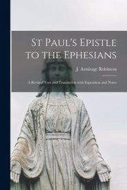 St Paul's Epistle to the Ephesians : a Revised Text and Translation With Exposition and Notes