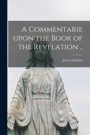 A Commentarie Upon the Book of the Revelation ..