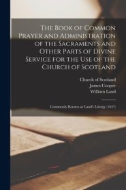 The Book of Common Prayer and Administration of the Sacraments and Other Parts of Divine Service for the Use of the Church of Scotland : Commonly Know