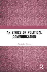 An Ethics of Political Communication