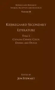 Volume 18, Tome I: Kierkegaard Secondary Literature: Catalan, Chinese, Czech, Danish, and Dutch