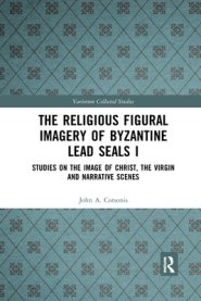 The Religious Figural Imagery of Byzantine Lead Seals I: Studies on the Image of Christ, the Virgin and Narrative Scenes