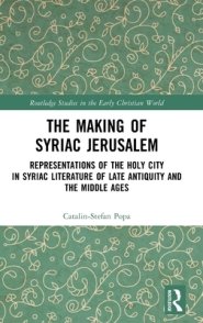 The Making of Syriac Jerusalem: Representations of the Holy City in Syriac Literature of Late Antiquity and the Middle Ages