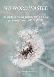 No Word Wasted: 35 stand-alone life-lessons with a unique perspective from God's Word