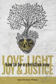 Love, Light, Joy & Justice: How To Be A Christian Now