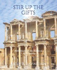 Stir Up The Gifts: Bible study on the books of First & Second Timothy