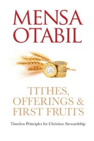 Tithes, Offerings & First Fruits: Timeless Principles for Christian Stewardship