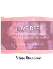 Love Deep: Your Path to Finding Love In God, Yourself and Mr. Right: A Seven-Day Devotional