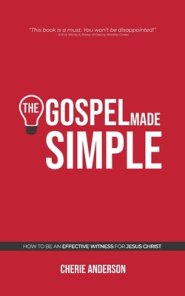 The Gospel Made Simple: How to be an effective witness for Jesus Christ