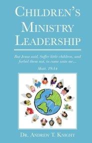 Children's Ministry Leadership: Recruiting and Training Children's Ministry Leaders