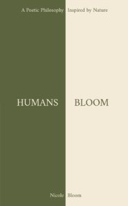 HUMANS BLOOM: A Poetic Philosophy Inspired By Nature