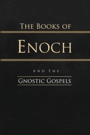 The Books of Enoch and the Gnostic Gospels: Complete Edition