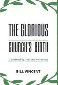 The Glorious Church's Birth: Understanding God's Plan For Our Lives