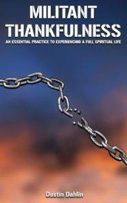 Militant Thankfulness: An Essential Practice for Experiencing a Full Spiritual Life