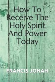 How To Receive The Holy Spirit And Power Today