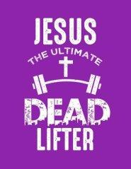 Jesus The Ultimate Dead Lifter