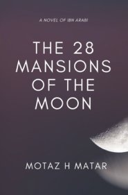 The 28 Mansions of the Moon: A Novel of Ibn Arabi