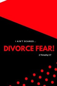 I Ain't Scared: Divorce Fear!