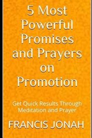 5 Most Powerful Promises and Prayers on Promotion: Get Quick Results Through Meditation and Prayer