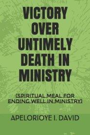 Victory Over Untimely Death in Ministry: (spiritual Meal for Ending Well in Ministry)