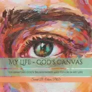 My Life - God's Canvas: Celebrating God's Brushstrokes and Color in My Life