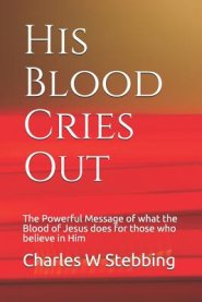 His Blood Cries Out: The Powerful Message of what the Blood of Jesus does for those who believe in Him