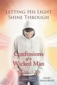 Letting His Light Shine Through: Confessions of a Wicked Man