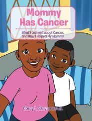 Mommy Has Cancer: What I Learned about Cancer, and How I Helped My Mommy