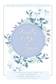 Finally, I Do... Again: A Christian Love Story of First Marriage, Second Chances, and Unyielding Love