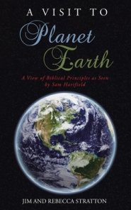 A Visit To Planet Earth: A View Of Biblical Principles as Seen by Sam Hartfield