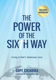 The Power of the Sixth Way : Living in God's Audacious Love