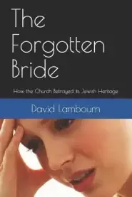 The Forgotten Bride: How the Church Betrayed its Jewish Heritage