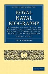 Royal Naval Biography: Or, Memoirs of the Services of All the Flag-Officers, Superannuated Rear-Admirals, Retired-Captains, Post-Captains, an