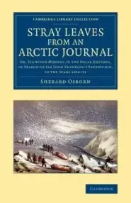 Stray Leaves from an Arctic Journal: Or, Eighteen Months in the Polar Regions, in Search of Sir John Franklin's Expedition, in the Years 1850-51