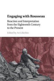 Engaging with Rousseau: Reaction and Interpretation from the Eighteenth Century to the Present